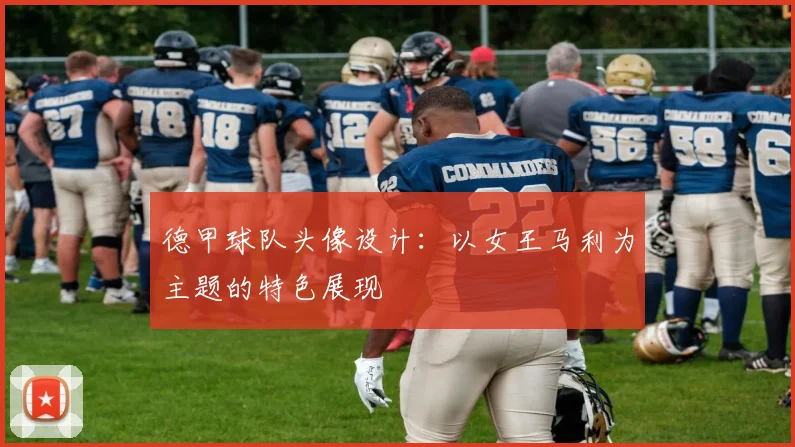 德甲球队头像设计：以女王马利为主题的特色展现