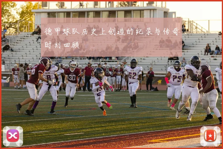 德甲球队历史上创造的纪录与传奇时刻回顾